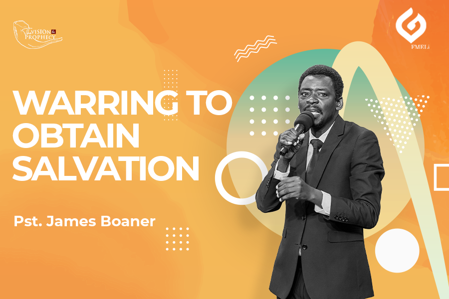 3.  Warring to Obtain Salvation - Pst. James Boaner