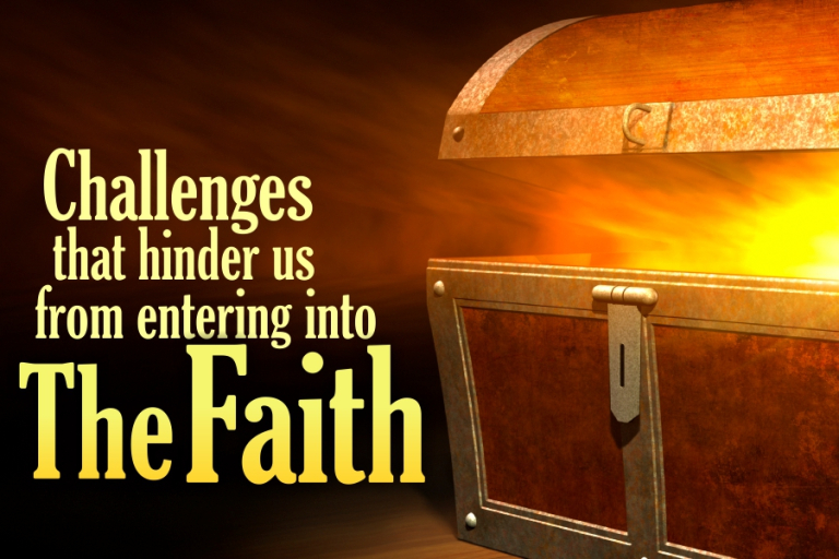CHALLENGES THAT HINDERS US FROM ENTERING INTO THE FAITH