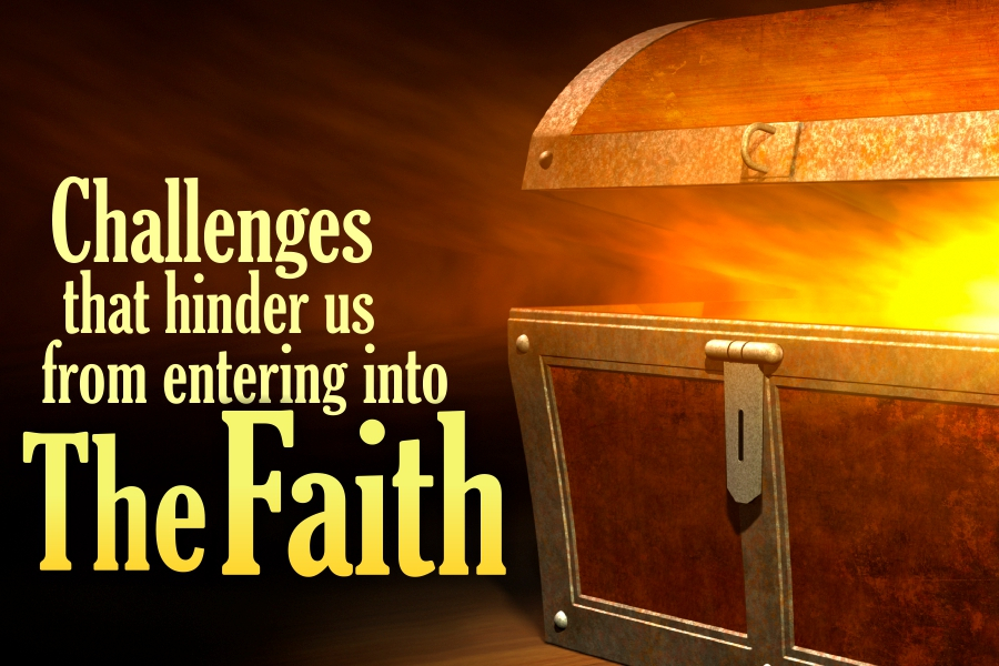 CHALLENGES THAT HINDERS US FROM ENTERING INTO THE FAITH