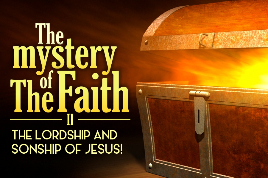 THE MYSTERY OF THE FAITH 2 THE LORDSHIP AND SONSHIP OF JESUS!