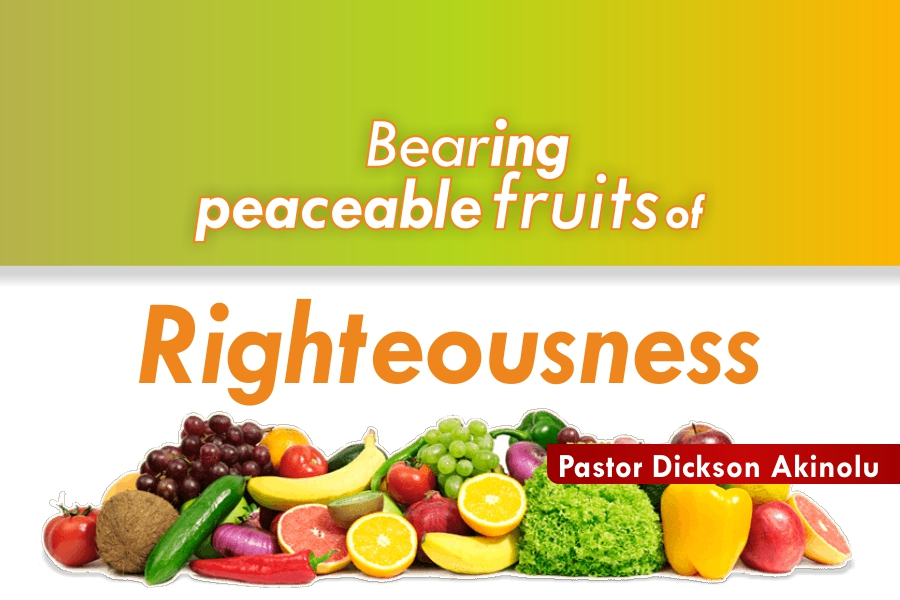 BEARING PEACEABLE FRUITS OF RIGHTEOUSNESS