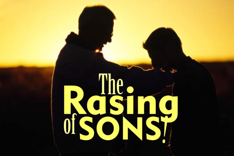 THE RAISING OF SONS!