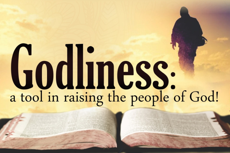 GODLINESS A TOOL IN RAISING THE PEOPLE OF GOD!