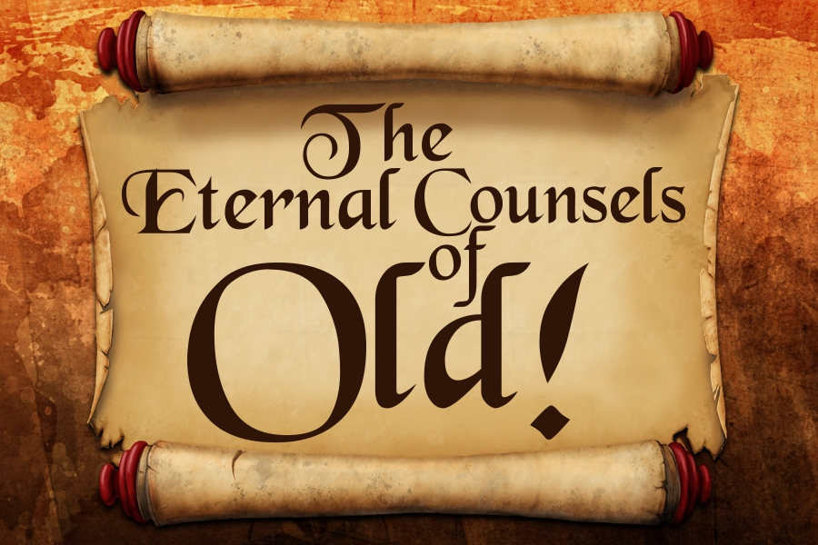 THE ETERNAL COUNSELS OF OLD!